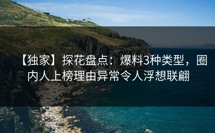 【独家】探花盘点：爆料3种类型，圈内人上榜理由异常令人浮想联翩