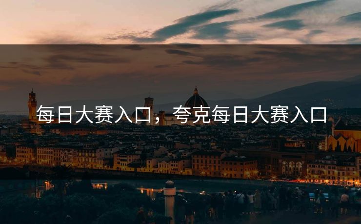 每日大赛入口，夸克每日大赛入口