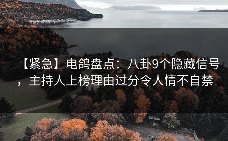 【紧急】电鸽盘点：八卦9个隐藏信号，主持人上榜理由过分令人情不自禁